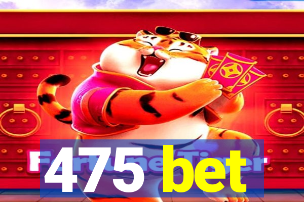 475 bet